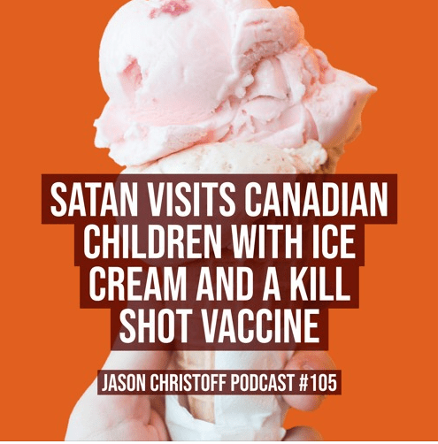 Podcast #106 – Jason Christoff- Satan Visits Canadian Children With Ice Cream and A Vaccine