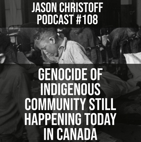 Podcast #108 – Jason Christoff – Genocide of indigenous Community Still Happening Today in Canada