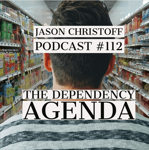 Podcast #112 – Jason Christoff – The Dependency Agenda