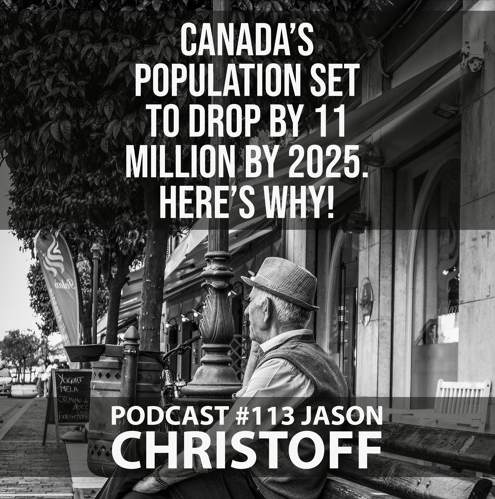 Podcast #113 – Jason Christoff – Canada’s Population Set To Drop by 11 Million by 2025. Here’s Why!